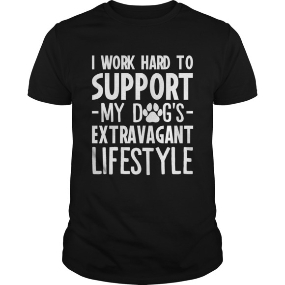 Other - I Work Hard To Support My Dogs Extravagant Lifestyle Funny Shirt